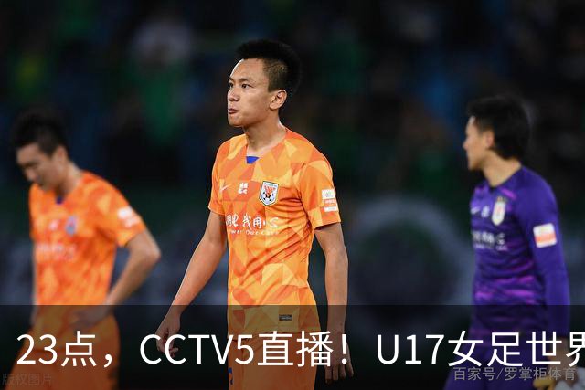 23点，CCTV5直播！U17女足世界杯：中国vs法国冲8强，取胜创历史